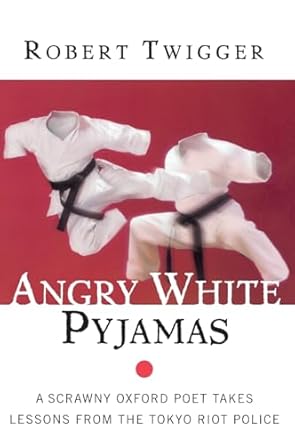angry white pyjamas a scrawny oxford poet takes lessons from the tokyo riot police 1st edition robert twigger