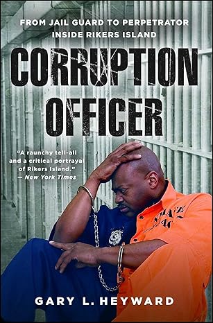 corruption officer from jail guard to perpetrator inside rikers island 1st edition gary l heyward 1476794324,