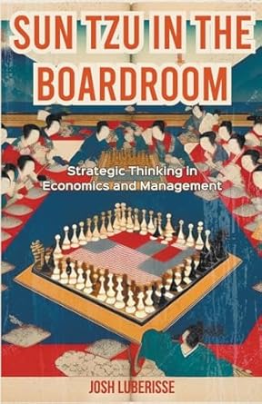 sun tzu in the boardroom strategic thinking in economics and management 1st edition josh luberisse