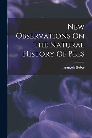 new observations on the natural history of bees 1st edition francois huber 1016178492, 978-1016178495