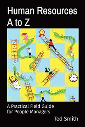 human resources a to z a practical field guide for people managers 1st edition ted smith 1838077766,