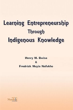 learning entrepreneurship through indigenous knowledge 1st edition henry m bwisa ,fredrick muyia nafukho