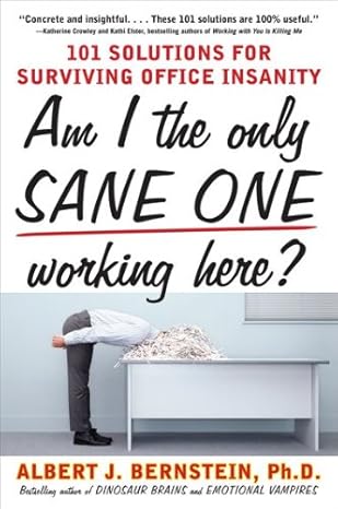 am i the only sane one working here 101 solutions for surviving office insanity 1st edition albert bernstein