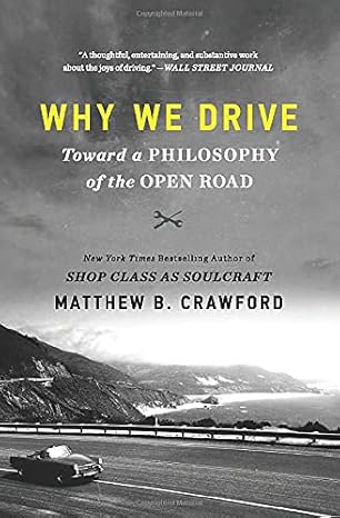 why we drive toward a philosophy of the open road 1st edition matthew b crawford 0062741977, 978-0062741974