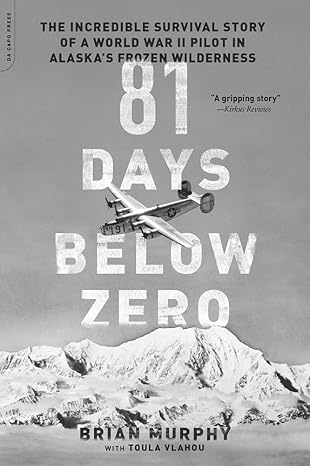 81 days below zero the incredible survival story of a world war ii pilot in alaskas frozen wilderness 1st