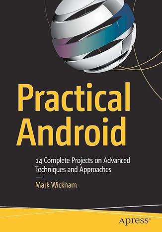 practical android 14 complete projects on advanced techniques and approaches 1st edition mark wickham