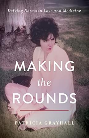 making the rounds defying norms in love and medicine 1st edition patricia grayhall 1647422736, 978-1647422738