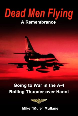 dead men flying a remembrance going to war in an a 4 rolling thunder over hanoi 1st edition michael mule
