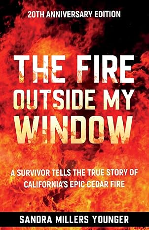 the fire outside my window a survivor tells the true story of californias epic cedar fire 2nd edition sandra