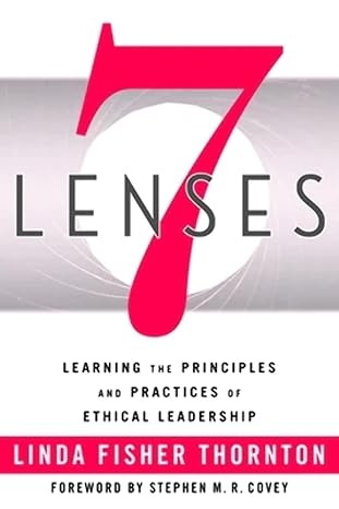 7 lenses learning the principles and practices of ethical leadership 1st edition linda fisher thornton