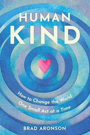 humankind changing the world one small act at a time 1st edition brad aronson 192805563x, 978-1928055631