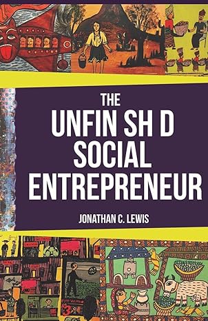 the unfinished social entrepreneur 1st edition jonathan c lewis 1980498814, 978-1980498810
