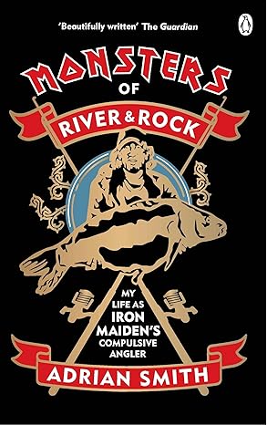 monsters of river and rock my life as iron maidens compulsive angler 1st edition adrian smith 0753554089,