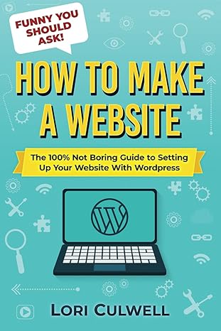 funny you should ask how to make a website the 100 not boring guide to setting up your website with wordpress