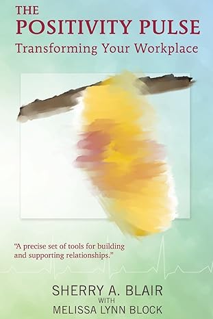 the positivity pulse transforming your workplace 1st edition sherry a blair ,melissa lynn block 145642517x,