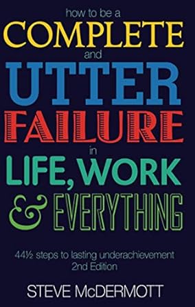 how to be a complete and utter failure in life work and everything 44 1/2 steps to lasting underachievement