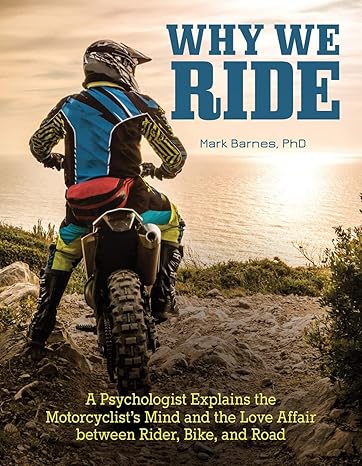 why we ride a psychologist explains the motorcyclists mind and the love affair between rider bike and road in