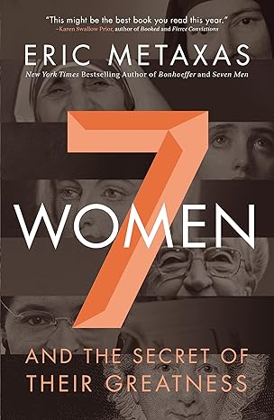 seven women and the secret of their greatness 1st edition eric metaxas 0718088131, 978-0718088132