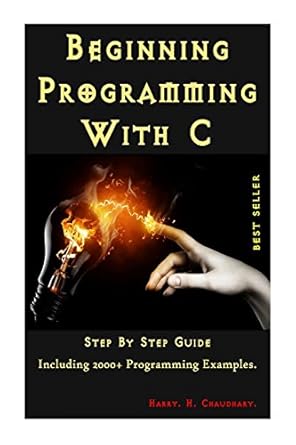 beginning programming with c step by step guide world-wide best selling c programming edition harry h
