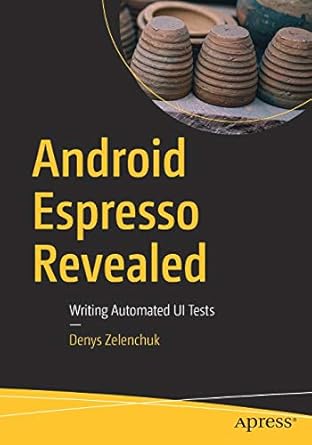 android espresso revealed writing automated ui tests 1st edition denys zelenchuk 1484243145, 978-1484243145