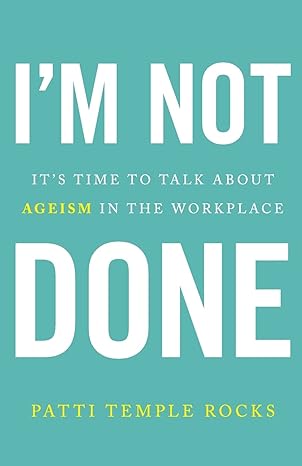 im not done its time to talk about ageism in the workplace 1st edition patti temple rocks 1544512384,