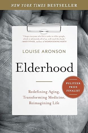 elderhood redefining aging transforming medicine reimagining life 1st edition louise aronson 1620405474,