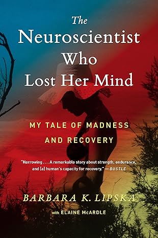 the neuroscientist who lost her mind my tale of madness and recovery 1st edition barbara k lipska ,elaine
