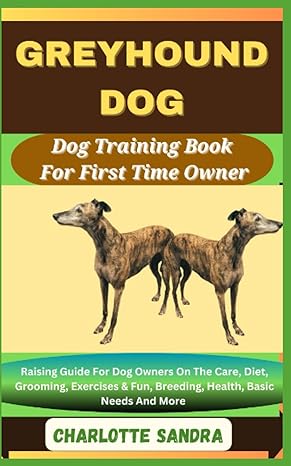 greyhound dog dog training book for first time owner raising guide for dog owners on the care diet grooming