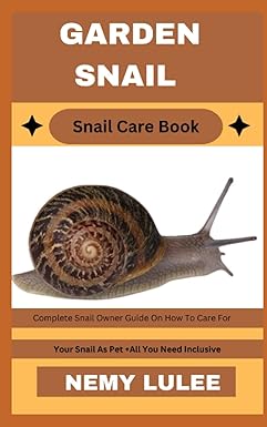 garden snail snail care book complete snail owner guide on how to care for your snail as pet + all you need