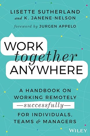 work together anywhere a handbook on working remotely successfully for individuals teams and managers 1st