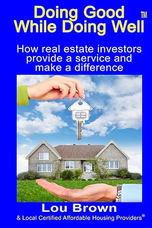 doing good while doing well how real estate investors provide a service and make a difference 1st edition lou