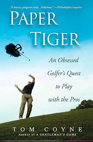 paper tiger an obsessed golfers quest to play with the pros 1st edition tom coyne 1592402992, 978-1592402991