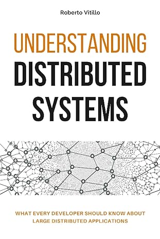 understanding distributed systems what every developer should know about large distributed applications 1st