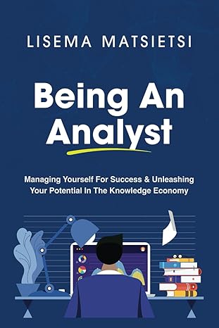 being an analyst managing yourself for success and unleashing your potential in the knowledge economy 1st