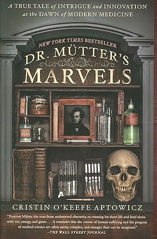 dr mutters marvels a true tale of intrigue and innovation at the dawn of modern medicine 1st edition cristin