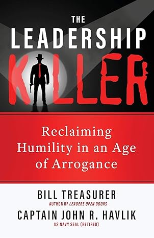 the leadership killer reclaiming humility in an age of arrogance 1st edition bill treasurer ,john r havlik