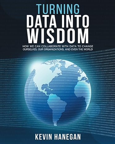 turning data into wisdom how we can collaborate with data to change ourselves our organizations and even the