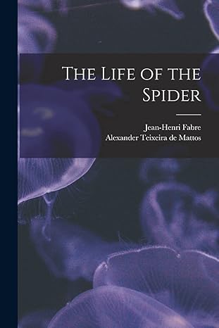the life of the spider 1st edition alexander teixeira de mattos ,jean henri fabre 1019254068, 978-1019254066