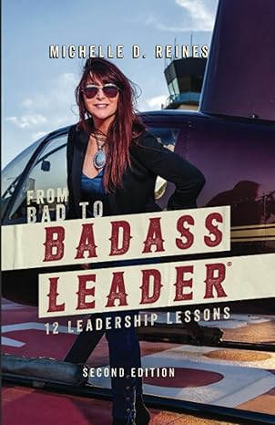 from bad to badass leader 12 leadership lessons 1st edition michelle d reines 0578509962, 978-0578509969