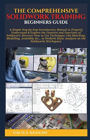 the comprehensive solidwork training beginners guide a simple step by step introductory manual to properly