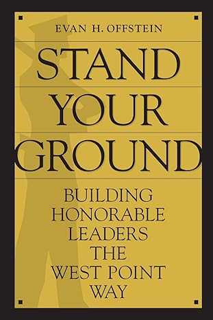 stand your ground building honorable leaders the west point way 1st edition evan h offstein 0313374945,