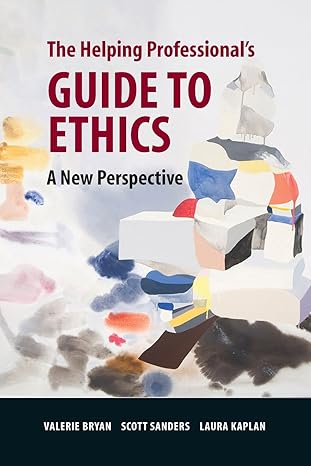 the helping professionals guide to ethics a new perspective 1st edition valerie bryan ,scott sanders ,laura