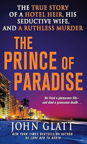 the prince of paradise the true story of a hotel heir his seductive wife and a ruthless murder 1st edition