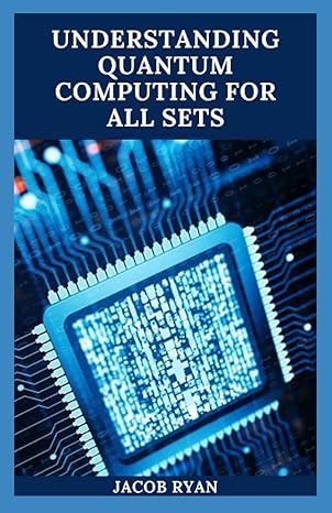 understanding quantum computing for all sets the essential and understanding guide to quantum computing for