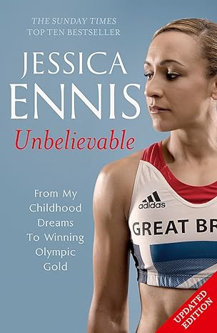 jessica ennis unbelievable from my childhood dreams to winning olympic gold 1st edition jessica ennis