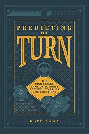 predicting the turn the high stakes game of business between startups and blue chips 1st edition dave knox