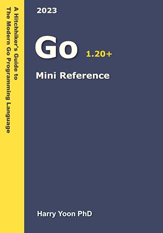 go mini reference a quick guide to the go programming language for busy coders 1st edition harry yoon