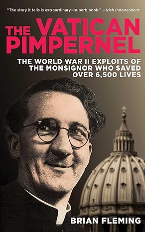 the vatican pimpernel the world war ii exploits of the monsignor who saved over 6 500 lives 1st edition brian