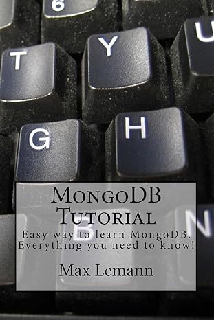 mongodb tutorial easy way to learn mongodb everything you need to know 1st edition max lemann 1535161396,