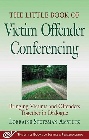 the little book of victim offender conferencing bringing victims and offenders together in dialogue 1st